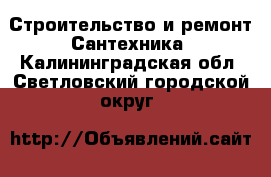 Строительство и ремонт Сантехника. Калининградская обл.,Светловский городской округ 